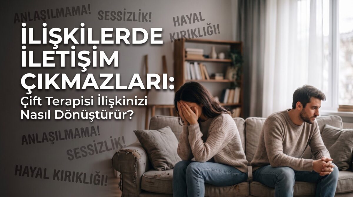 İlişkilerde İletişim Çıkmazları: Çift Terapisi İlişkinizi Nasıl Dönüştürür?